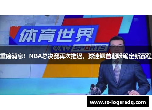 重磅消息！NBA总决赛再次推迟，球迷翘首期盼确定新赛程