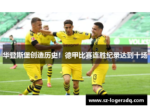 华登斯堡创造历史！德甲比赛连胜纪录达到十场