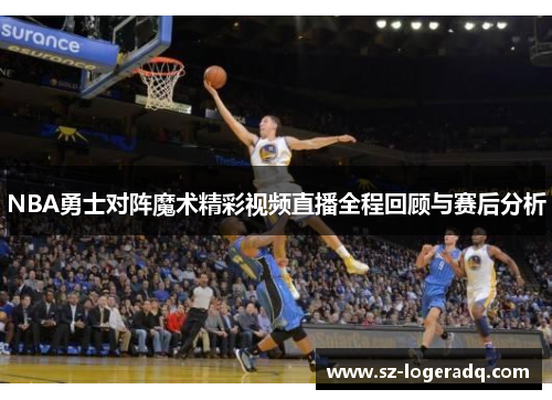 NBA勇士对阵魔术精彩视频直播全程回顾与赛后分析