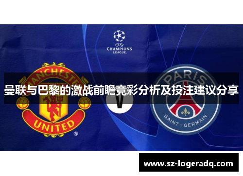 曼联与巴黎的激战前瞻竞彩分析及投注建议分享