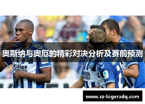 奥斯纳与奥厄的精彩对决分析及赛前预测