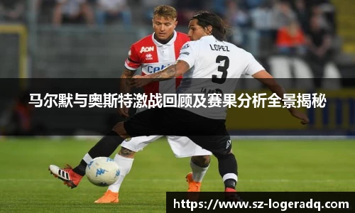 必威betway马尔默与奥斯特激战回顾及赛果分析全景揭秘